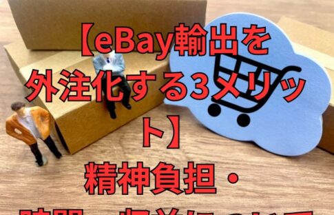 【eBay輸出を外注化する3メリット】精神負担・時間・収益について